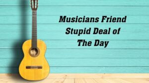 Musicians Friend Stupid Deal of The Day